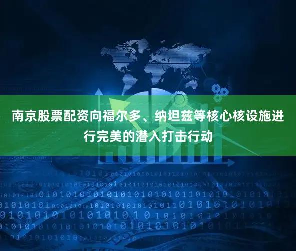 南京股票配资向福尔多、纳坦兹等核心核设施进行完美的潜入打击行动