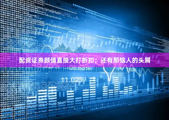 配资证券颜值直接大打折扣；还有那恼人的头屑