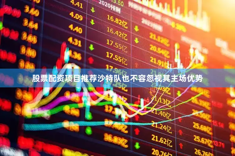 股票配资项目推荐沙特队也不容忽视其主场优势