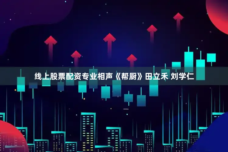 线上股票配资专业相声《帮厨》田立禾 刘学仁