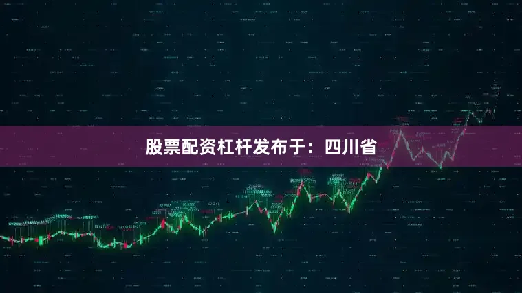 股票配资杠杆发布于：四川省