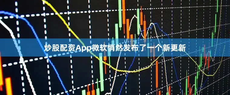 炒股配资App微软悄然发布了一个新更新